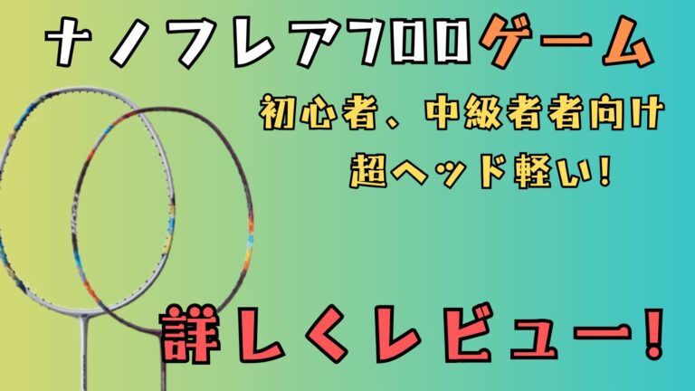 『ナノフレア700ゲーム』超ヘッドが軽い初心者～中級者用ラケット!詳しくレビュー！